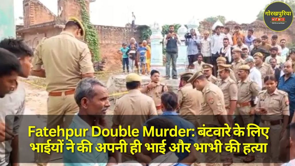 Fatehpur Double Murder: बंटवारे के लिए भाईयों ने की अपनी ही भाई और भाभी की हत्या