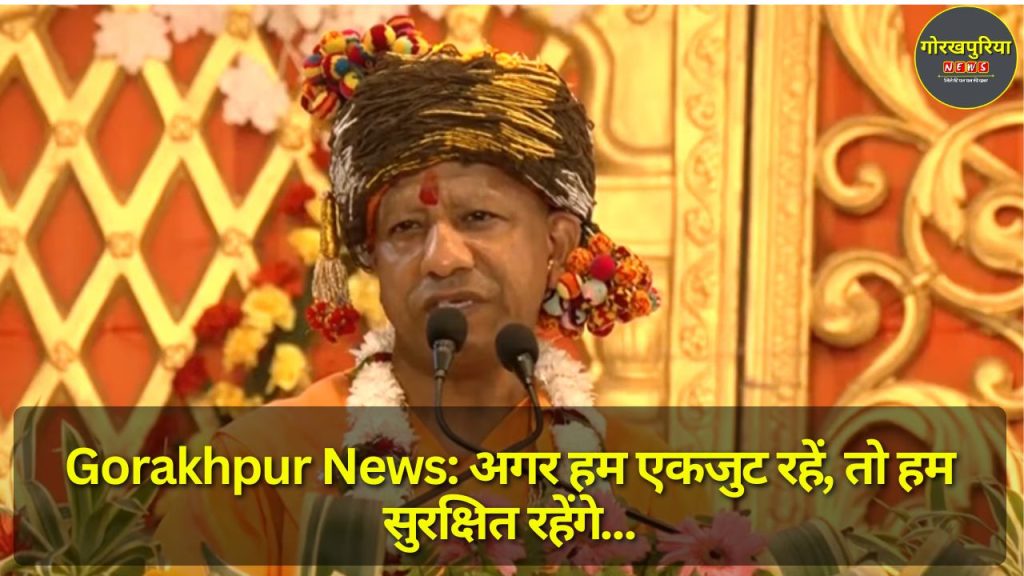 Gorakhpur News: अगर हम एकजुट रहें, तो हम सुरक्षित रहेंगे, योगी आदित्यनाथ का नया नारा