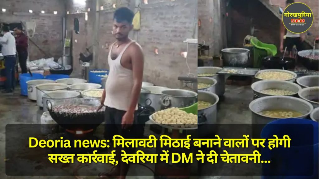 Deoria news: मिलावटी मिठाई बनाने वालों पर होगी सख्त कार्रवाई, देवरिया में DM ने दी चेतावनी