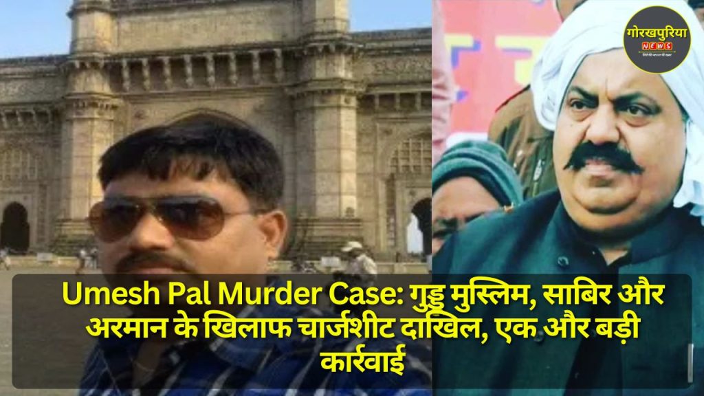 Umesh Pal Murder Case: गुड्डू मुस्लिम, साबिर और अरमान के खिलाफ चार्जशीट दाखिल, एक और बड़ी कार्रवाई