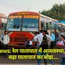 Basti news: रेल यातायात में अव्यवस्था, सड़क पर बढ़ा यातायात का बोझ