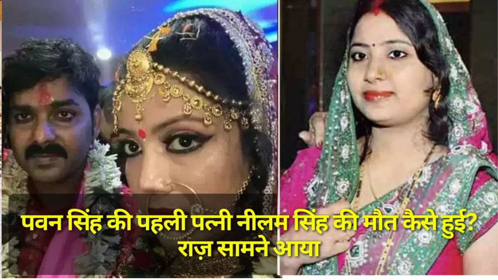 Pawan Singh first wife: पवन सिंह की पहली पत्नी नीलम सिंह की मौत कैसे हुई? राज़ सामने आया