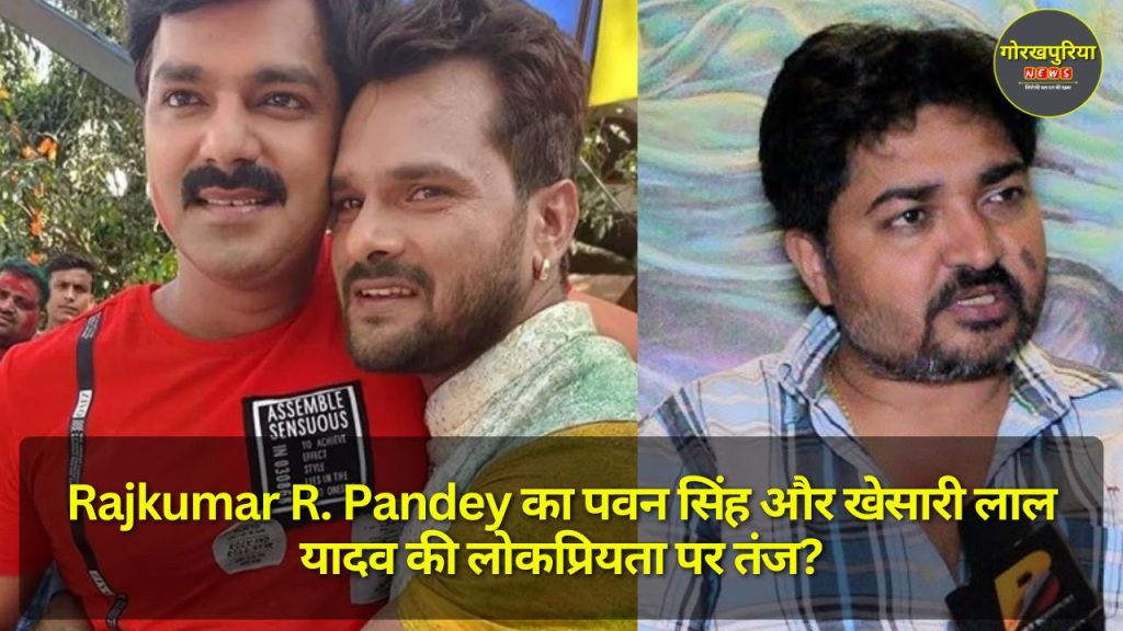 Rajkumar R. Pandey का पवन सिंह और खेसारी लाल यादव की लोकप्रियता पर तंज?