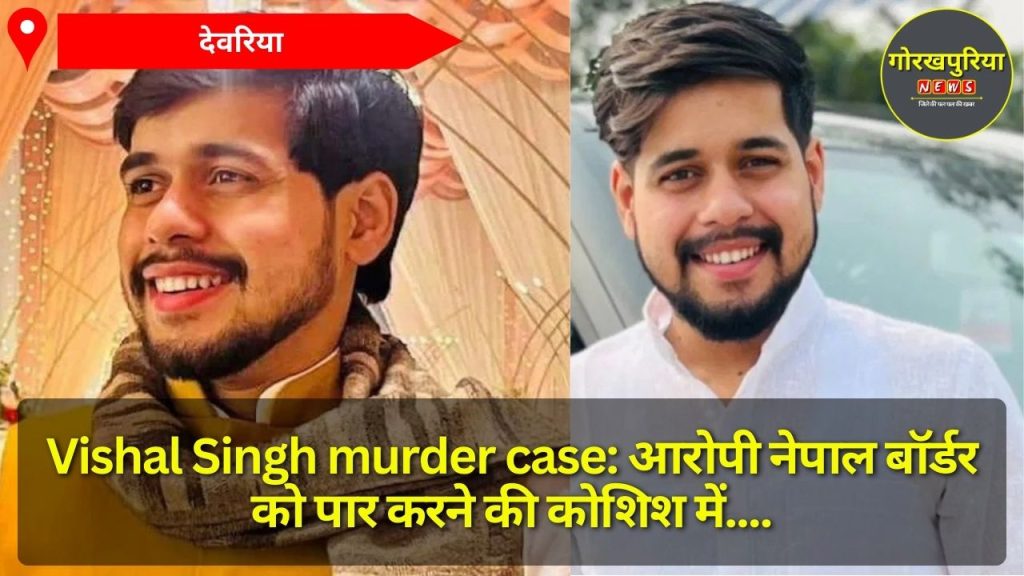 Vishal Singh murder case: आरोपी नेपाल बॉर्डर को पार करने की कोशिश में, पुलिस की गिरफ्तारी को लेकर कार्रवाई तेज़