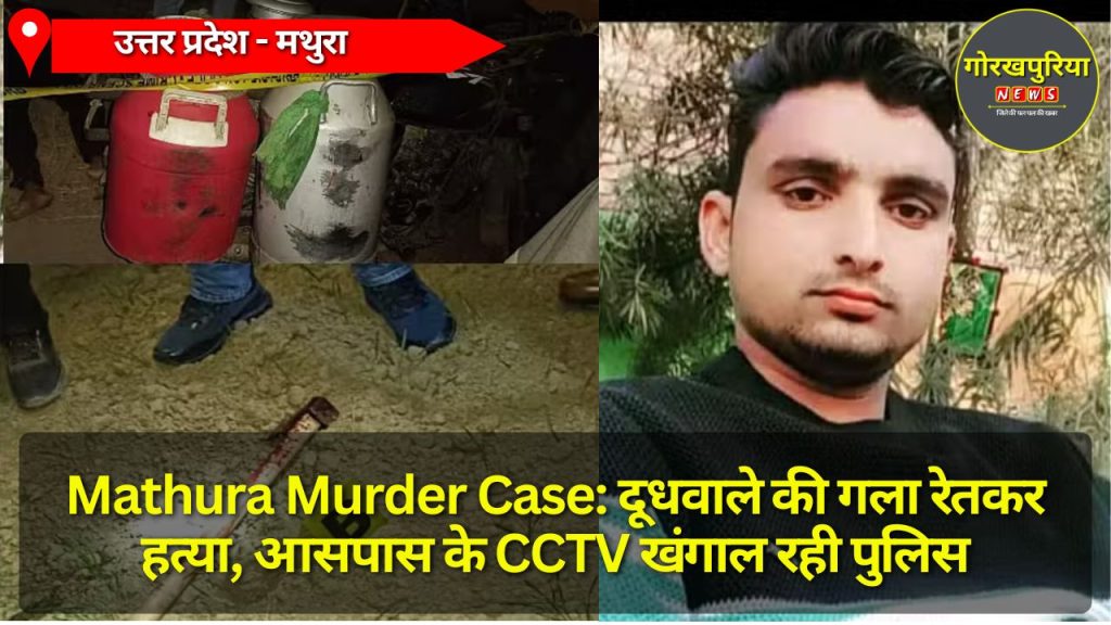 Mathura Murder Case: दूधवाले की गला रेतकर हत्या, आसपास के CCTV खंगाल रही पुलिस