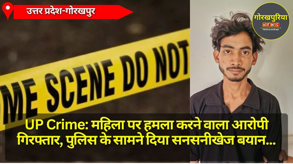 UP Crime: महिला पर हमला करने वाला आरोपी गिरफ्तार, पुलिस के सामने दिया सनसनीखेज बयान